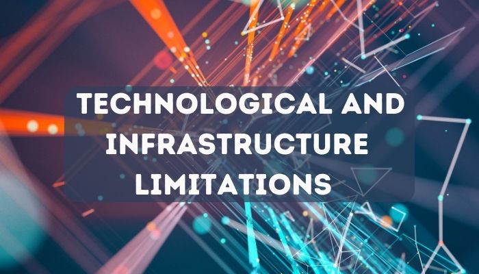 Technological and infrastructure limitations