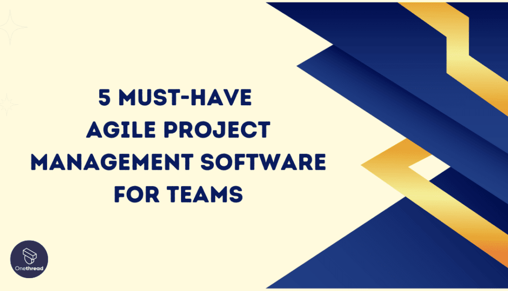 5 Must-Have Agile Project Management Software for Teams | OnethreadBlog