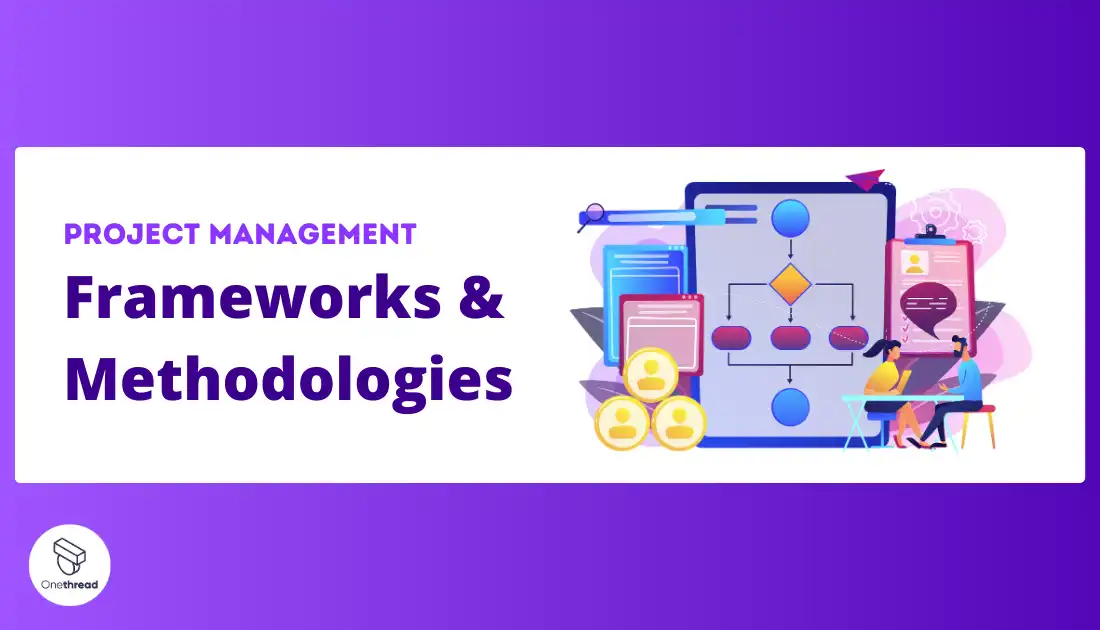 Project Management Frameworks & Methodologies: Detailed Guide | Onethread